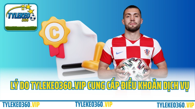 Lí do Tylekeo360.vip cung cấp quy định điều khoản dịch vụ