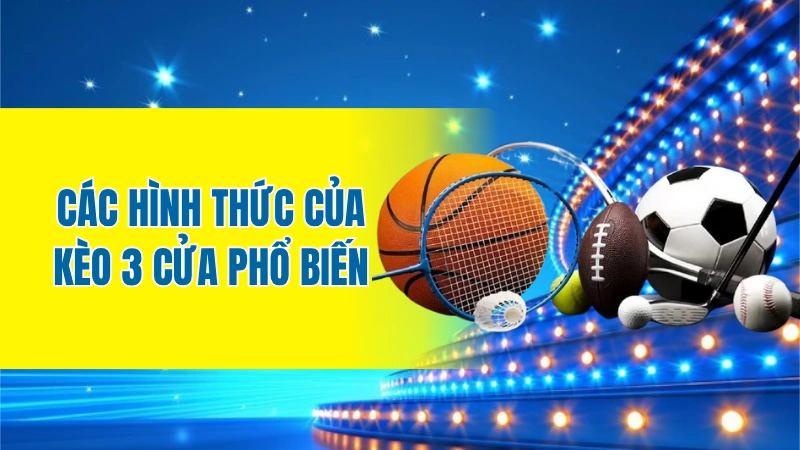 Các hình thức của kèo 3 cửa phổ biến
