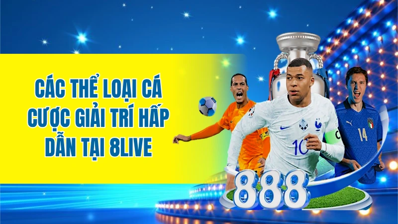 Các thể loại cá cược giải trí hấp dẫn tại 8LIVE