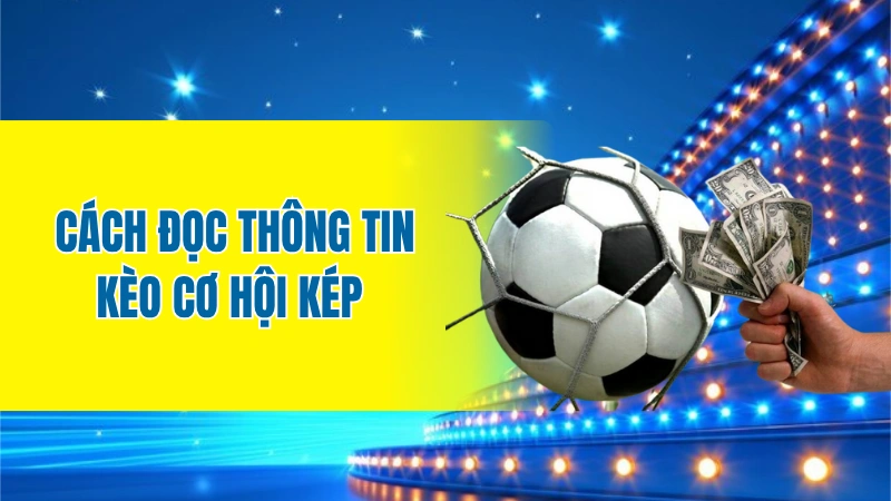 Cách đọc thông tin kèo cơ hội kép