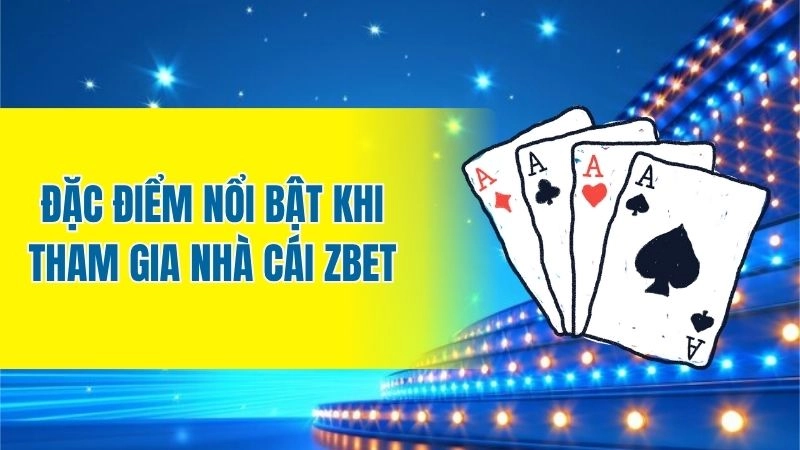 Đặc điểm nổi bật khi tham gia nhà cái zbet