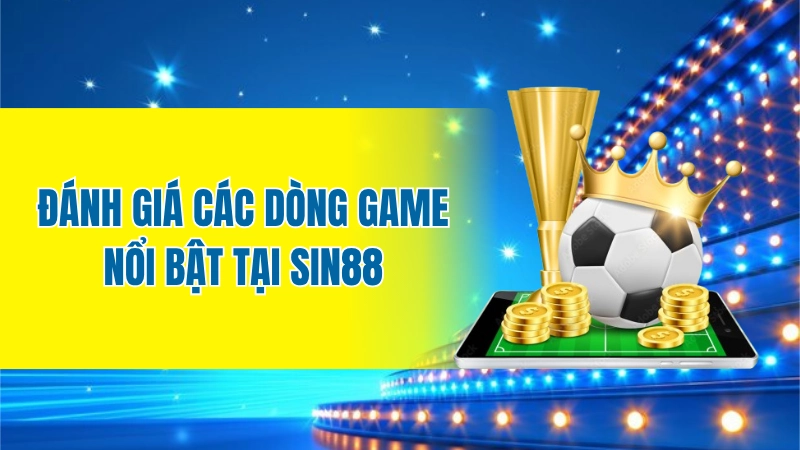 Đánh giá các dòng game nổi bật tại Sin88