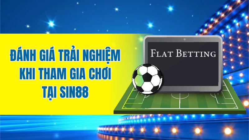 Đánh giá trải nghiệm khi tham gia chơi tại Sin88