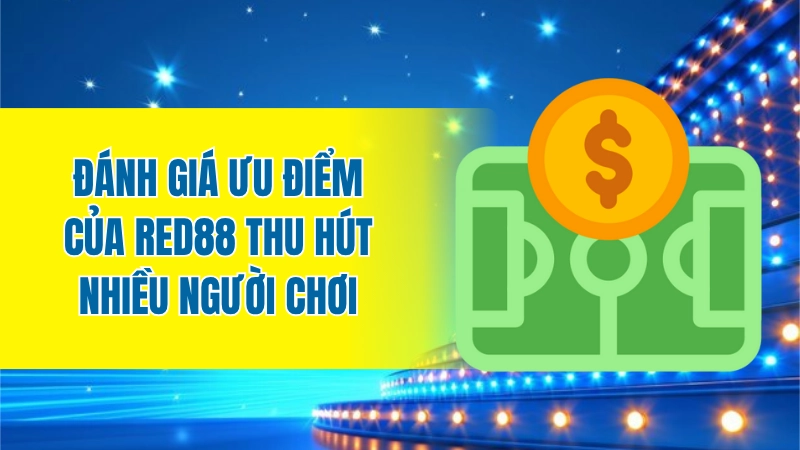 Đánh giá ưu điểm của Red88 thu hút nhiều người chơi
