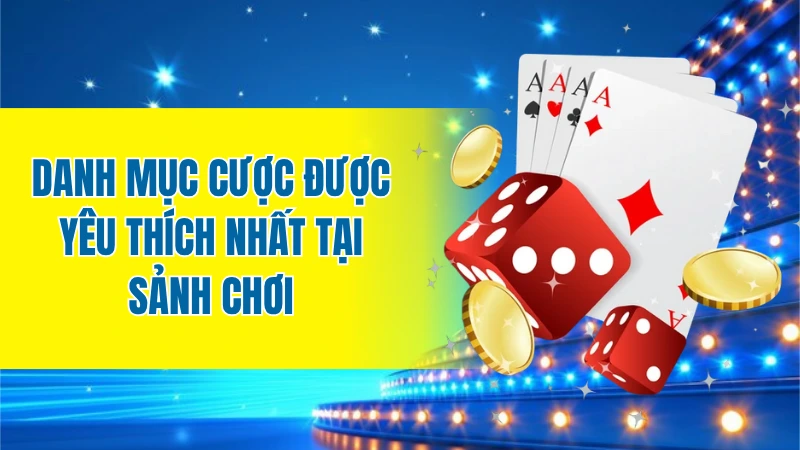 Danh mục cược được yêu thích nhất tại sảnh chơi