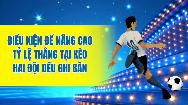 Điều kiện để nâng cao tỷ lệ thắng tại kèo hai đội đều ghi bàn