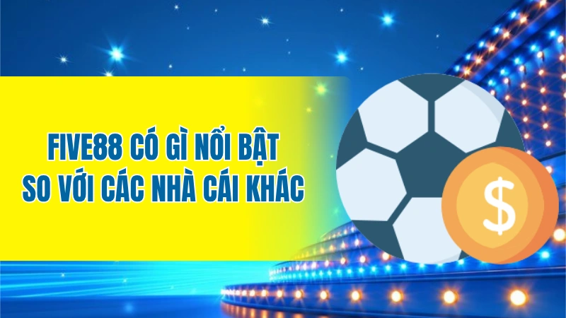 Five88 có gì nổi bật so với các nhà cái khác