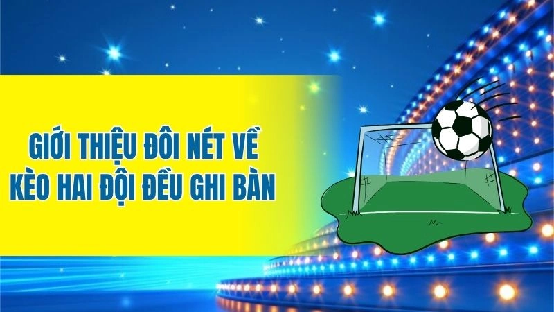Giới thiệu đôi nét về kèo hai đội đều ghi bàn