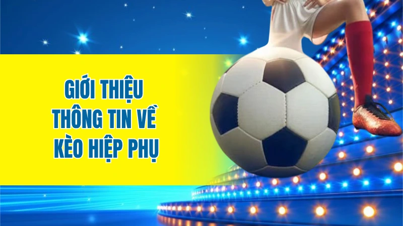 Giới thiệu thông tin về kèo hiệp phụ