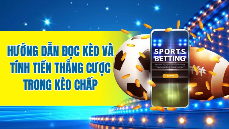 Hướng dẫn đọc kèo và tính tiền thắng cược trong kèo chấp