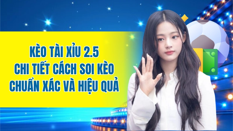 kèo tài xỉu 2.5