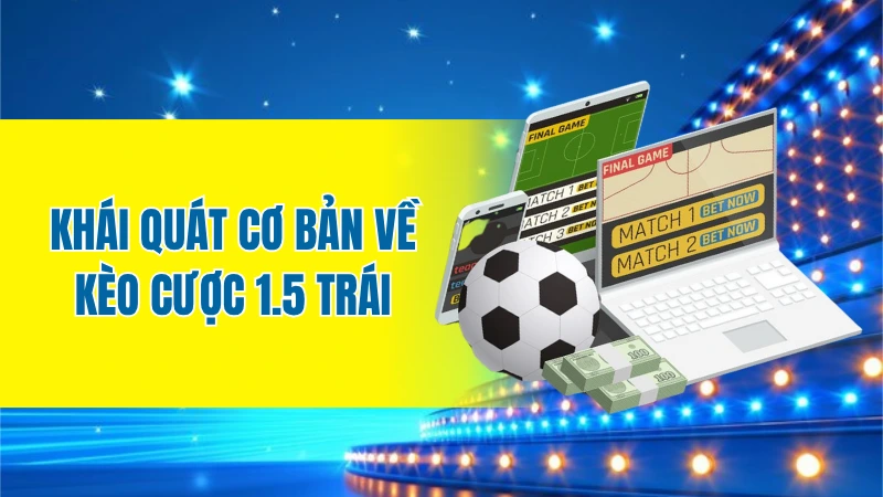 Khái quát cơ bản về kèo cược 1.5 trái