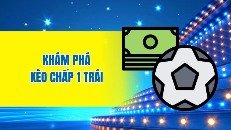 Khám phá kèo chấp 1 trái