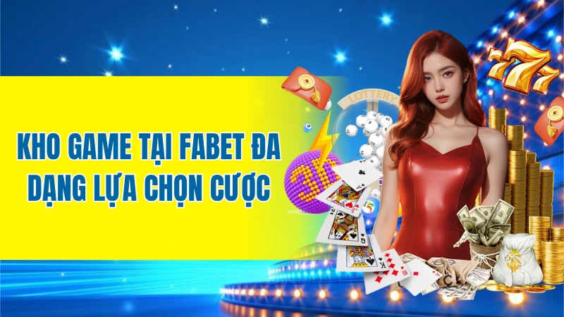 Kho game tại FABET đa dạng lựa chọn cược