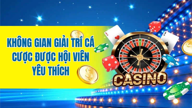 Không gian giải trí cá cược được hội viên yêu thích