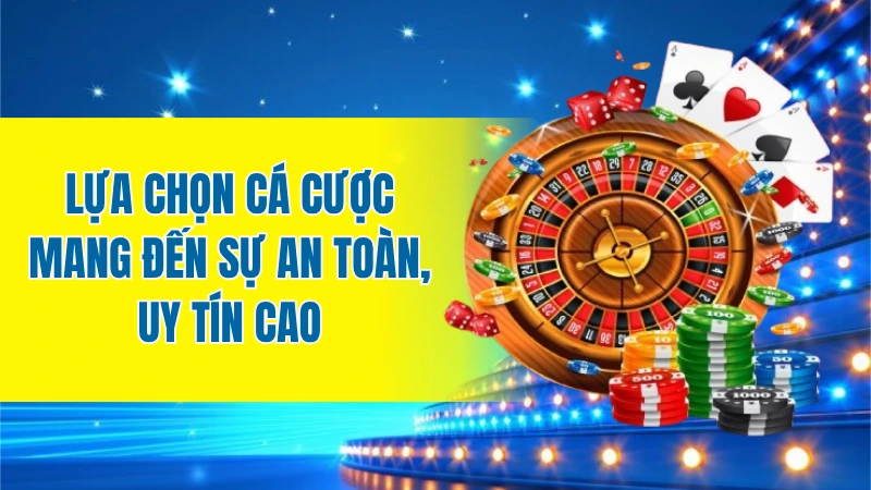 Lựa chọn cá cược mang đến sự an toàn, uy tín cao