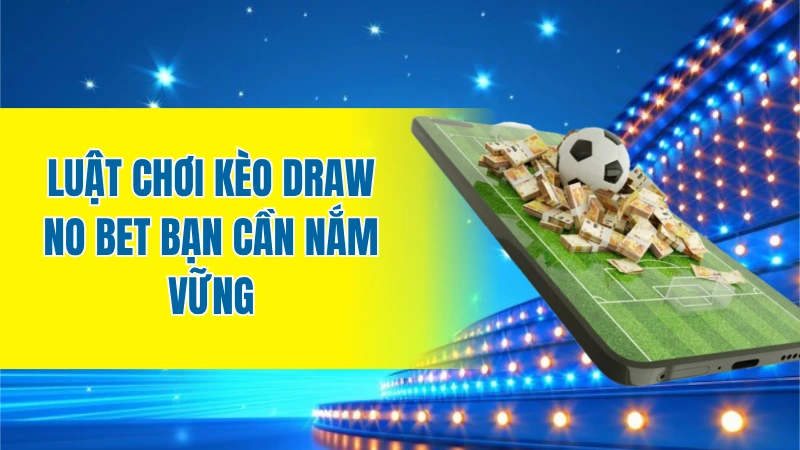 Luật chơi kèo Draw no bet bạn cần nắm vững