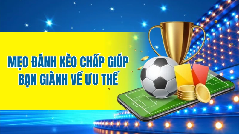 Mẹo đánh kèo chấp giúp bạn giành về ưu thế