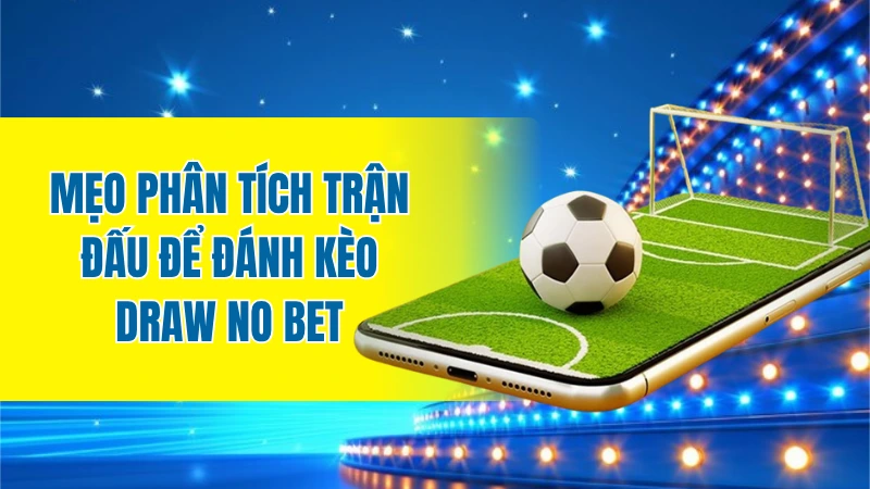Mẹo phân tích trận đấu để đánh kèo Draw no bet