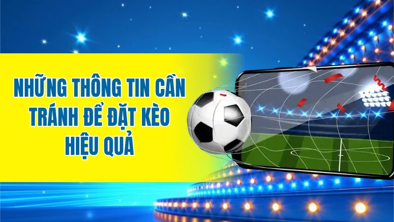 Những thông tin cần tránh để đặt kèo cách biệt tỷ số hiệu quả
