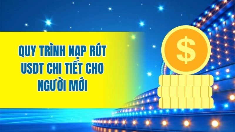 Quy trình nạp rút USDT chi tiết cho người mới