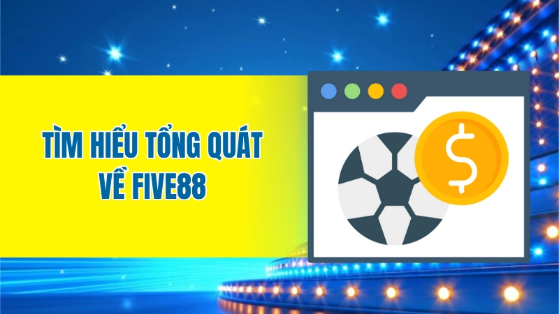 Tìm hiểu tổng quát về Five88