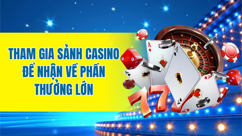 Tham gia sảnh Casino để nhận về phần thưởng lớn