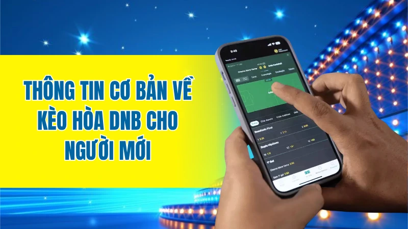 Thông tin cơ bản về kèo hòa DNB cho người mới