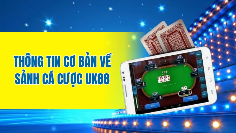 Thông tin cơ bản về sảnh cá cược UK88