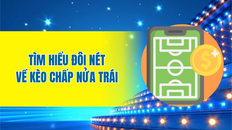 Tìm hiểu đôi nét về kèo chấp nửa trái