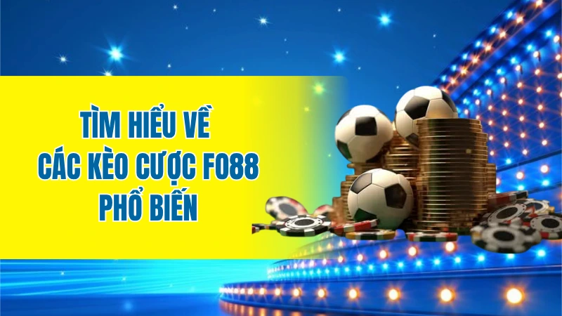 Tìm hiểu về các kèo cược FO88 phổ biến