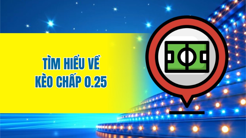 Tìm hiểu về kèo chấp 0.25