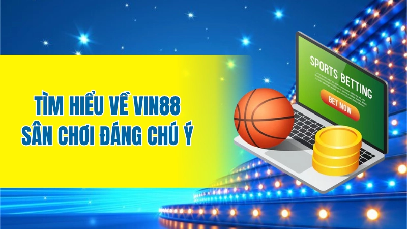 Tìm hiểu về Vin88 - Sân chơi đáng chú ý