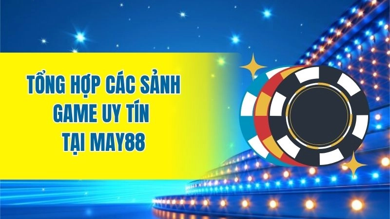 Tổng hợp các sảnh game uy tín tại May88