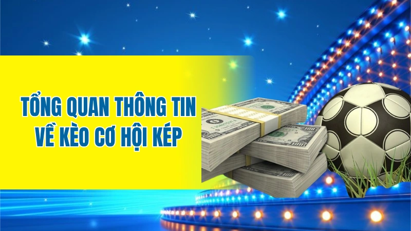 Tổng quan thông tin về kèo cơ hội kép