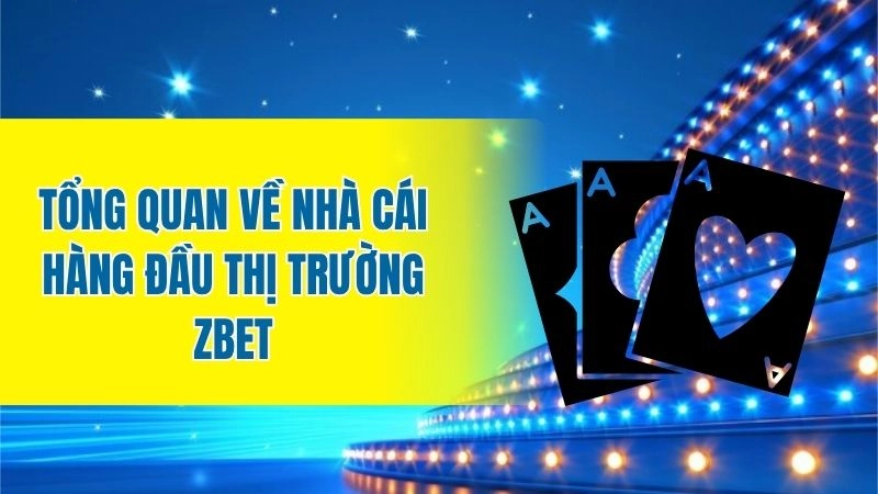 Tổng quan về nhà cái hàng đầu thị trường zbet