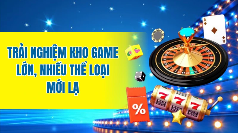 Trải nghiệm kho game lớn, nhiều thể loại mới lạ