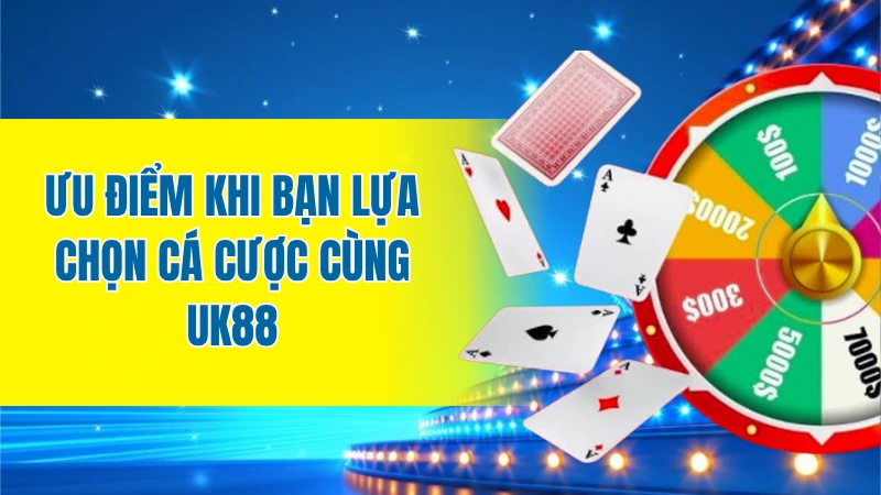 Ưu điểm khi bạn lựa chọn cá cược cùng UK88