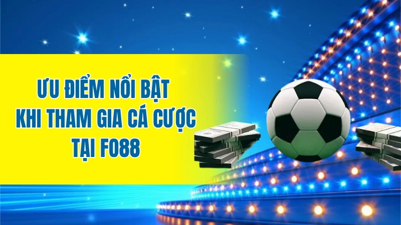 Ưu điểm nổi bật khi tham gia cá cược tại FO88